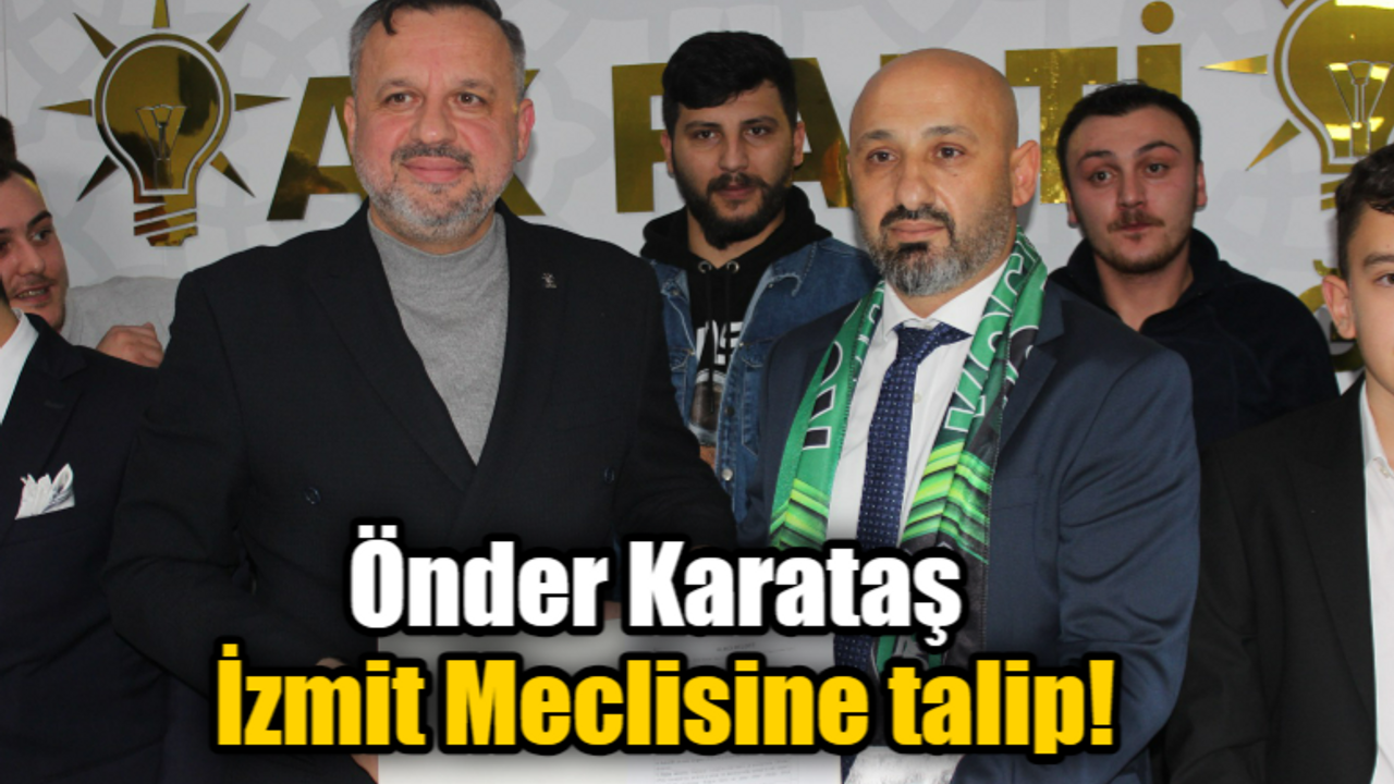 Önder Karataş İzmit Meclisine talip!