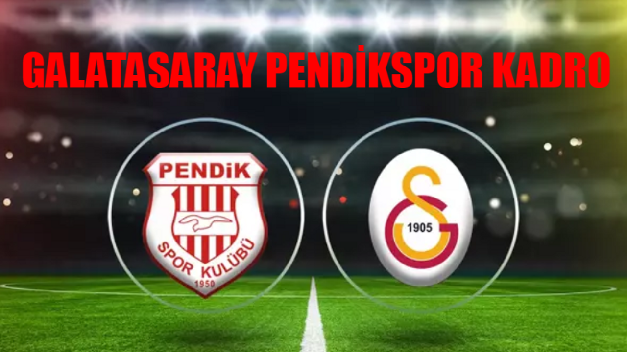 Pendikspor Galatasaray Maçı Ne Zaman? Galatasaray Pendikspor Maçı Saat Kaçta, Hangi Kanalda? Galatasaray Kadro