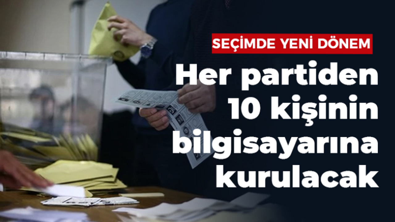 Seçimde yeni dönem! Her partiden 10 kişinin bilgisayarına kurulacak