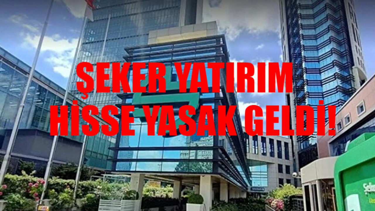 Şeker Yatırım Halka Arz Yasaklandı Mı? Borsa İstanbul Şeker Yatırım Hisse Neden Yasak?