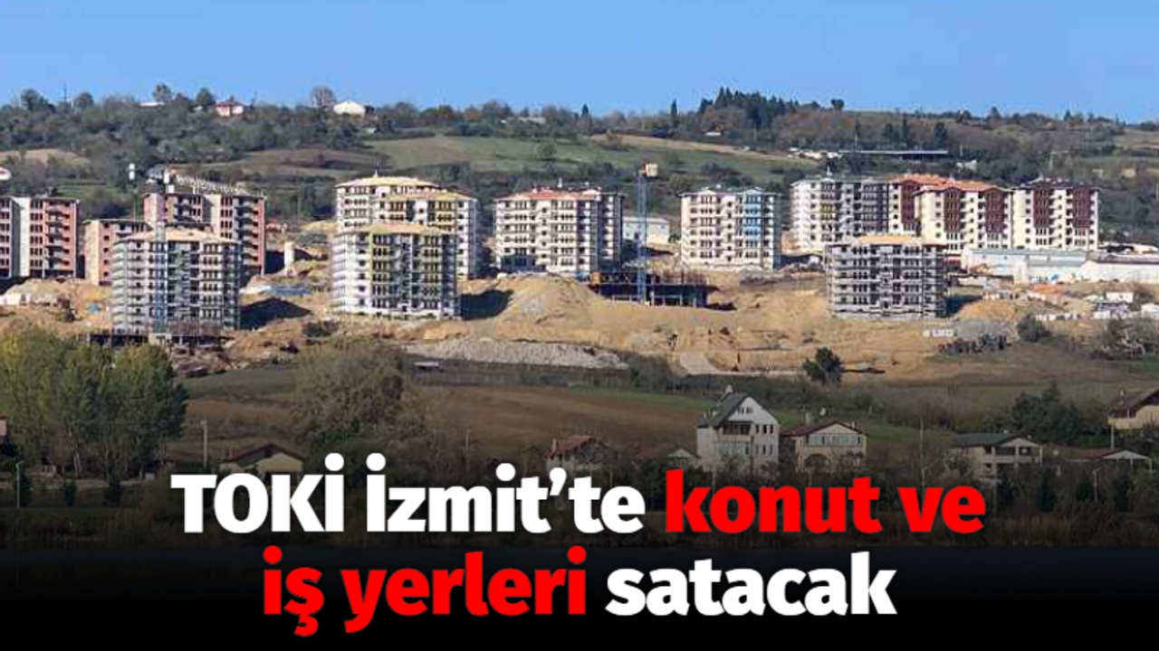 TOKİ İzmit’te konut ve iş yerleri satacak