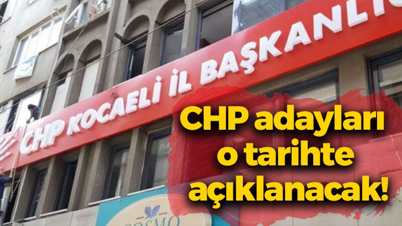 CHP adayları o tarihte açıklanacak!