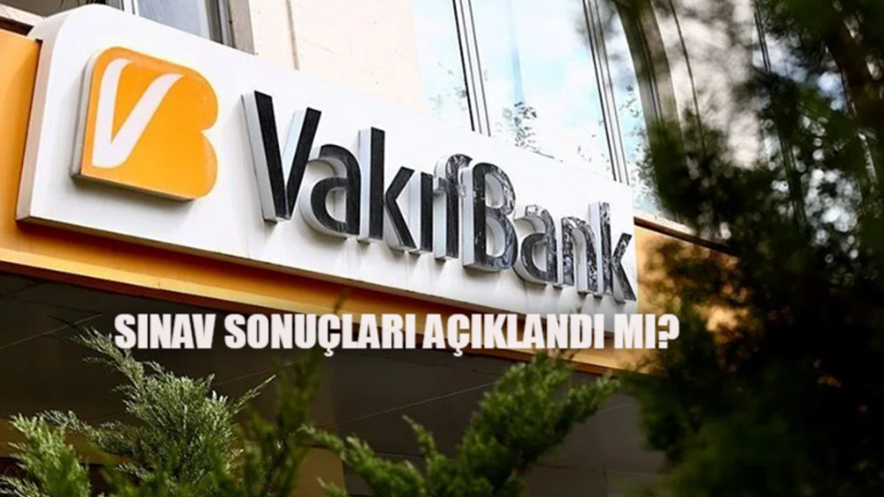 Vakıfbank sınav sonuçları açıklandı mı, ne zaman açıklanacak?