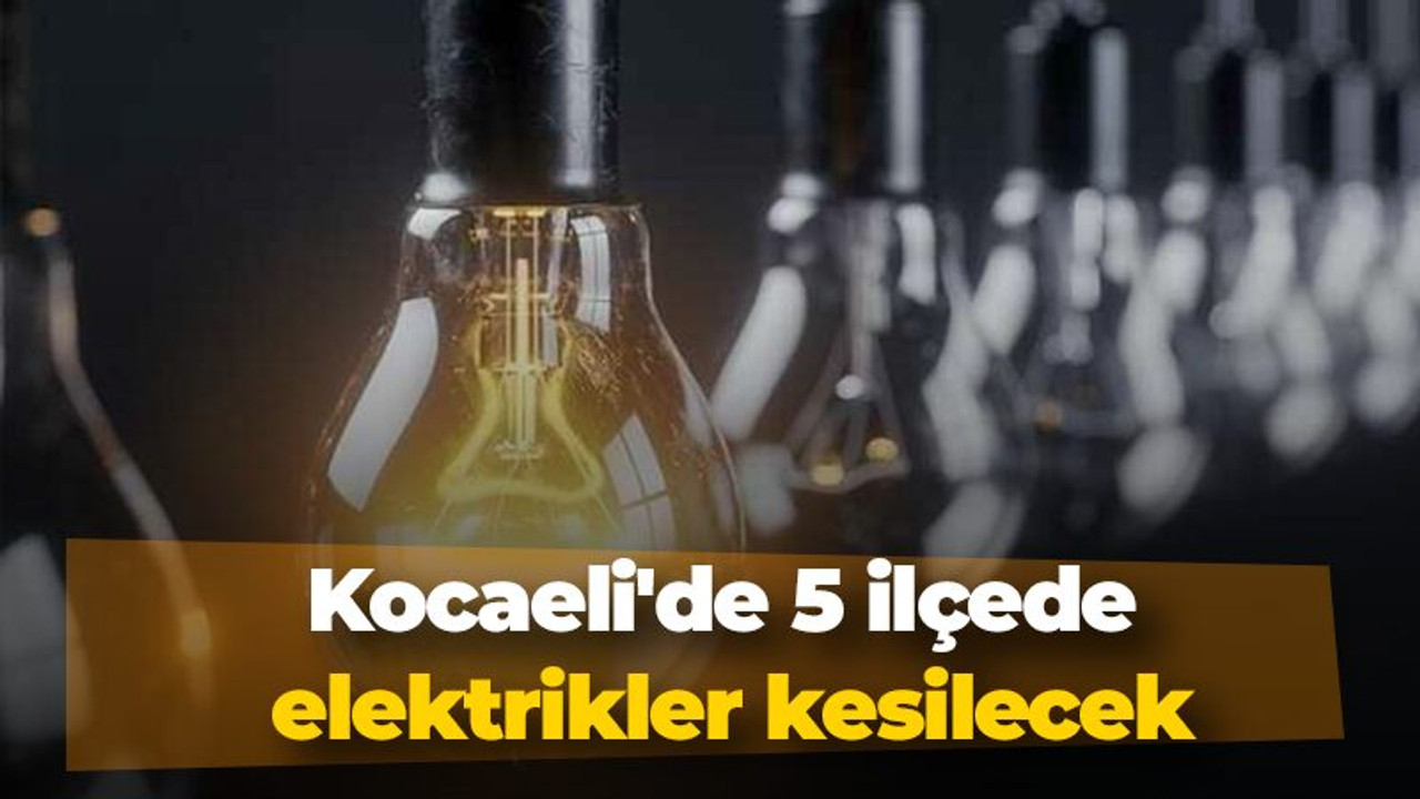 Kocaeli'de 5 ilçede elektrikler kesilecek