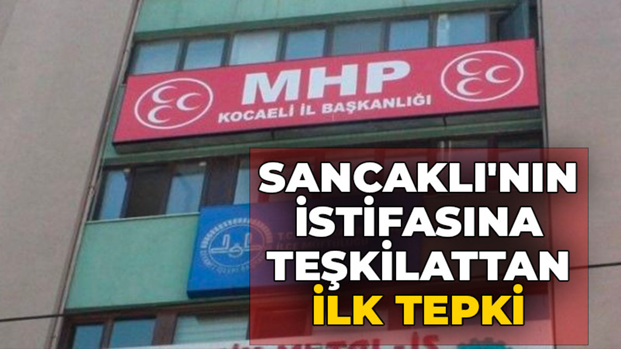 MHP Kocaeli İl Teşkilatından Saffet Sancaklı’nın istifasına ilk tepki