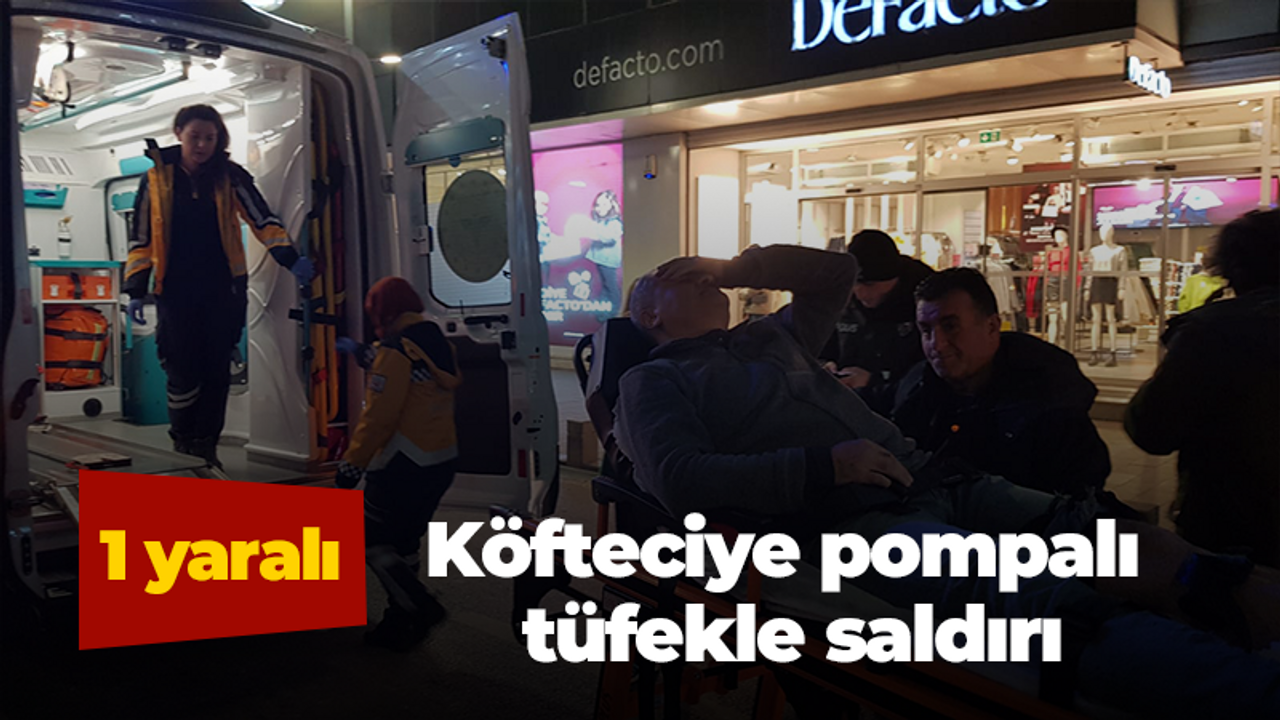 Köfteciye pompalı tüfekle saldırı: 1 yaralı