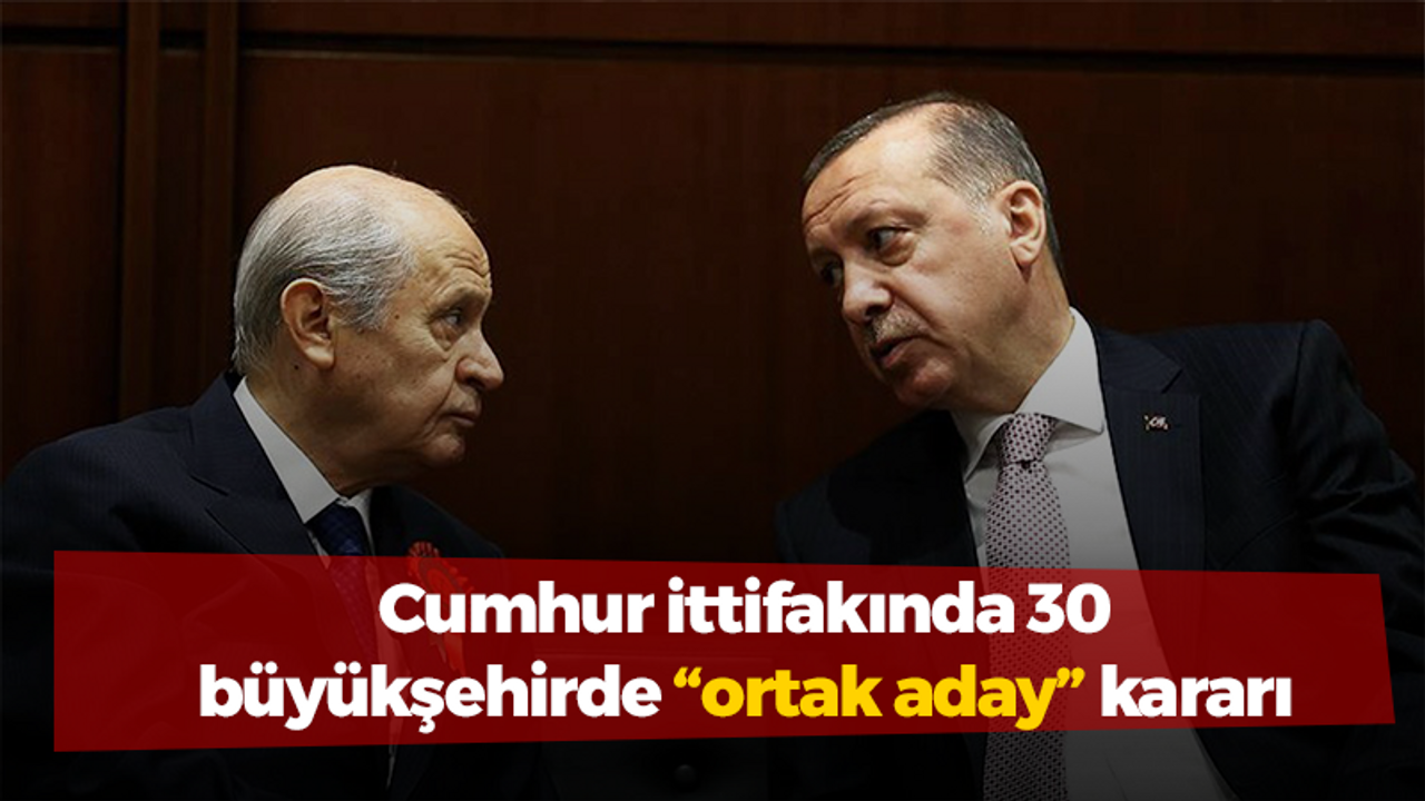 Cumhur ittifakında 30 büyükşehirde “ortak aday” kararı