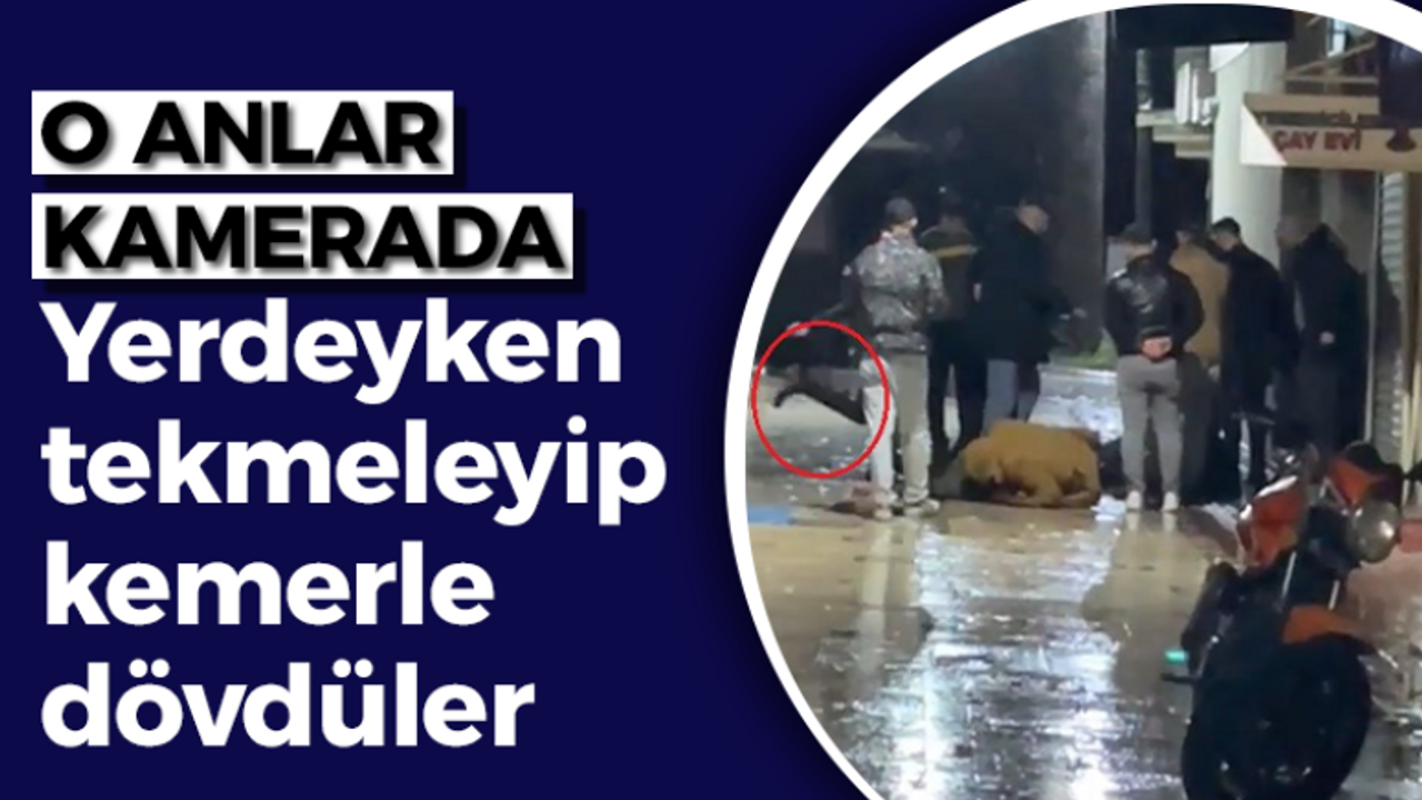 Yerdeyken tekmeleyip kemerle dövdüler: O anlar kamerada