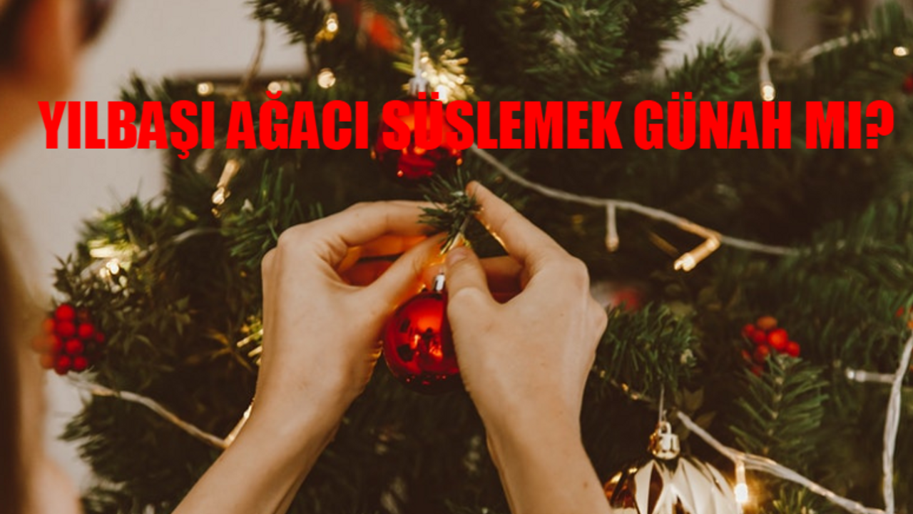 Yılbaşı Ağacı Süslemek Günah Mı? Çam Ağacı Süslemek Türk Geleneği Mi? Yılbaşı Ağacı Süslemek Caiz Mi?