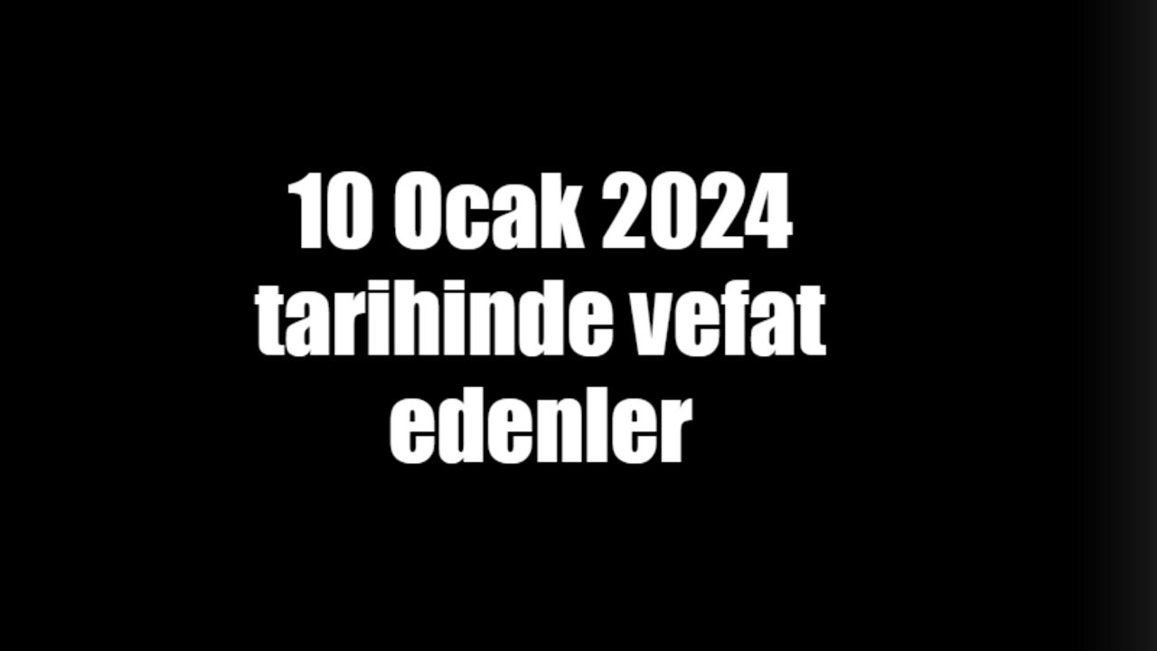 10 Ocak 2024 tarihinde vefat edenler