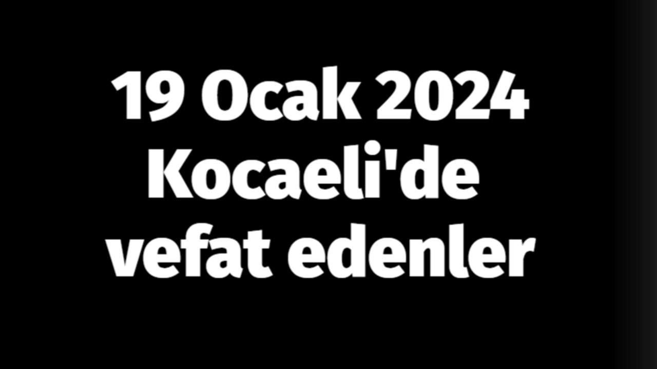 19 Ocak 2024 Kocaeli'de vefat edenler