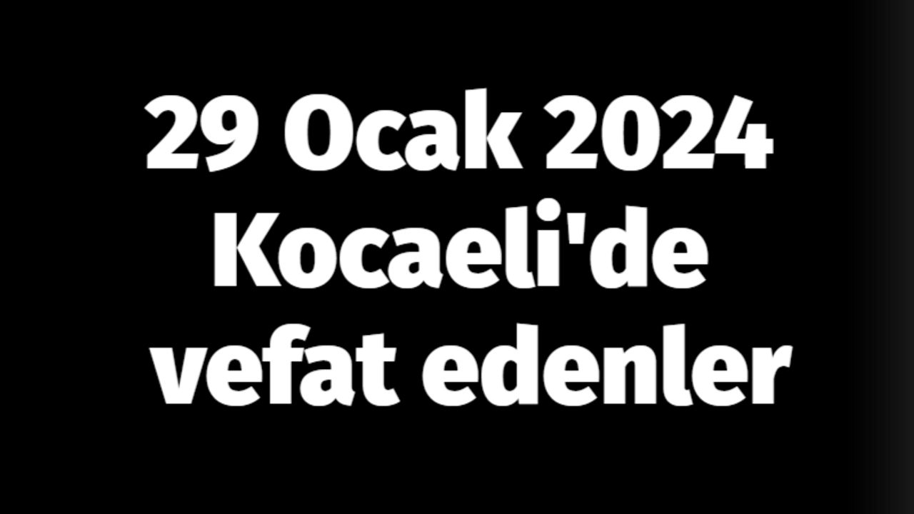 29 Ocak 2024 Kocaeli'de vefat edenler