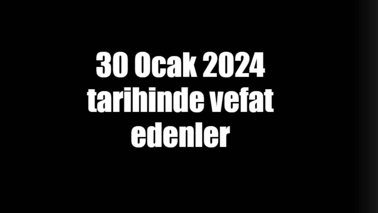 30 Ocak 2024 tarihinde vefat edenler