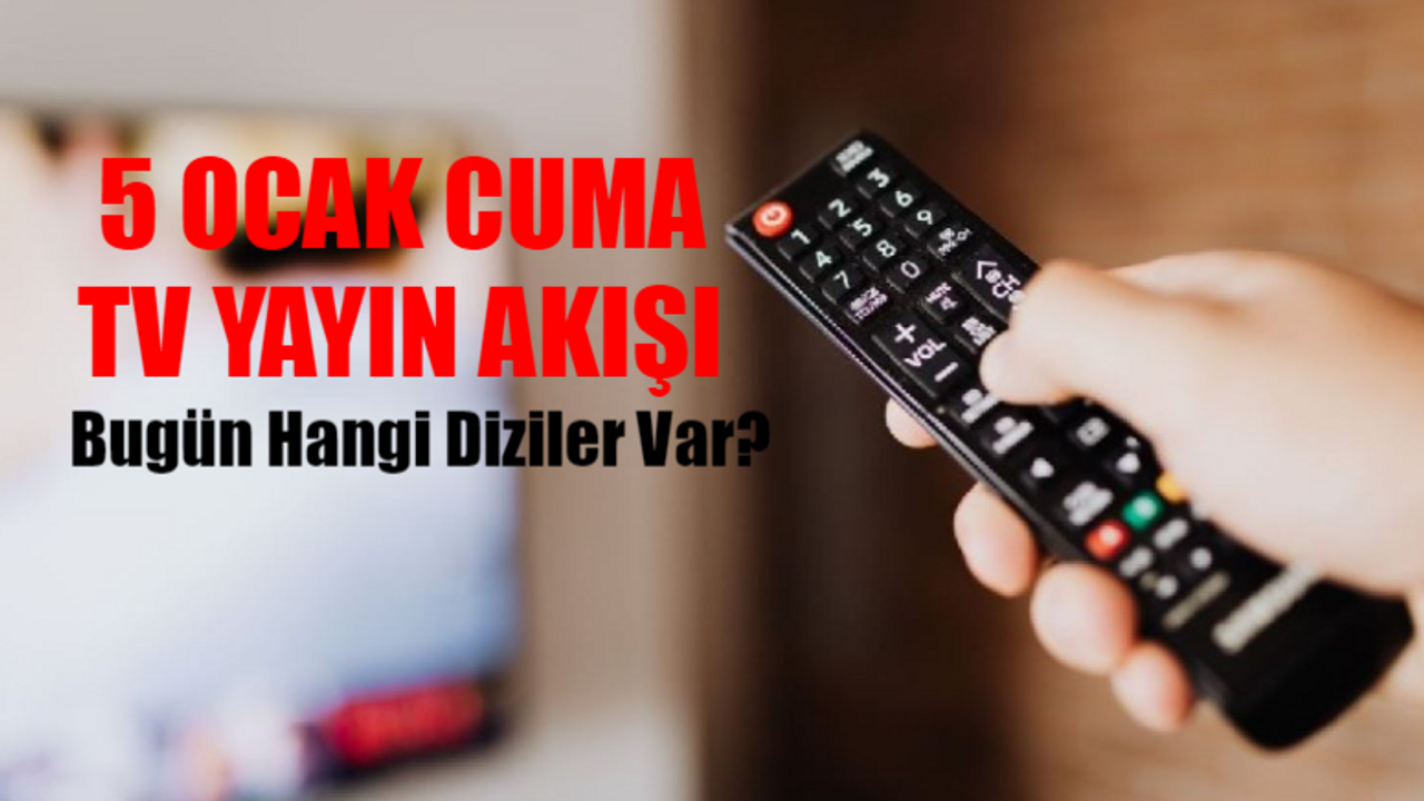 5 Ocak 2024 Cuma TV Yayın Akışı: Bu Akşam Hangi Diziler Var? Kanal D, Show, Star, TRT1, ATV, TV8, Fox TV Yayın Akışı Bugün