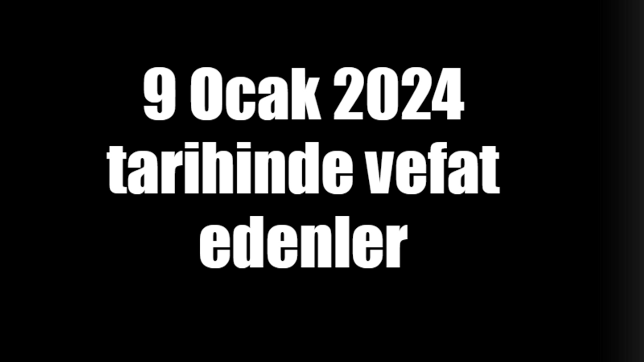 9 Ocak 2024 tarihinde vefat edenler