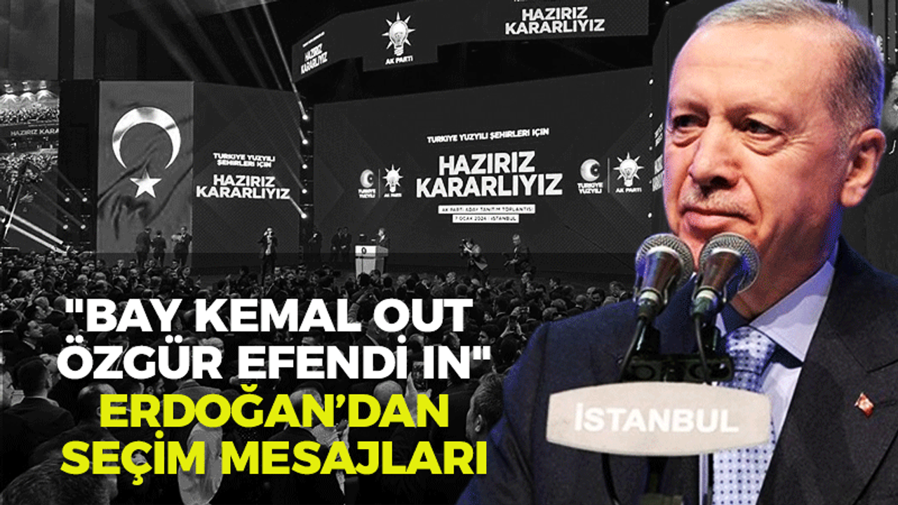 "BAY KEMAL OUT ÖZGÜR EFENDİ IN" Erdoğan’dan seçim mesajları