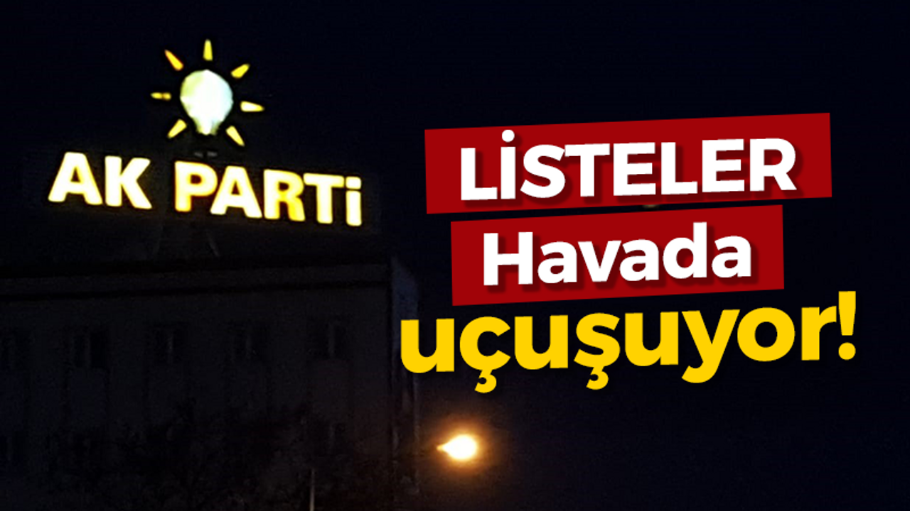 AK Parti’de ilçe belediye başkan aday listeleri havada uçuşuyor!