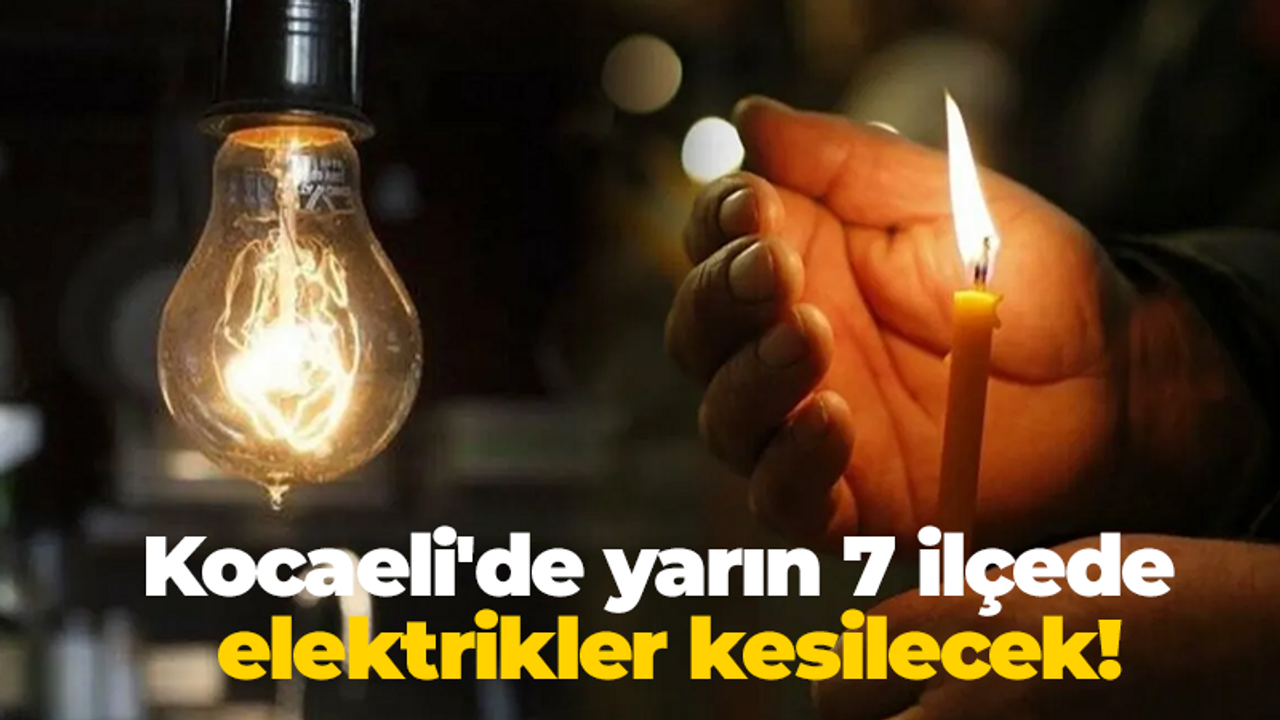 Kocaeli'de yarın 7 ilçede elektrikler kesilecek!