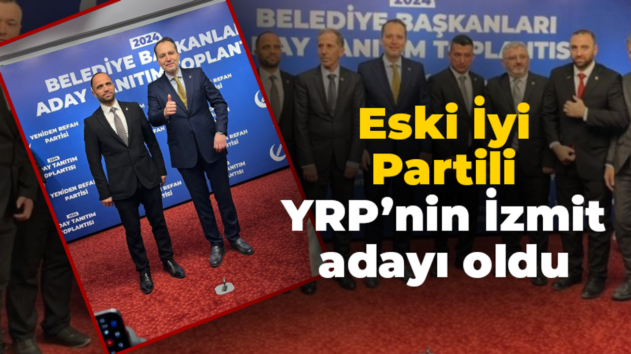 Eski İyi Partili YRP’nin İzmit adayı oldu