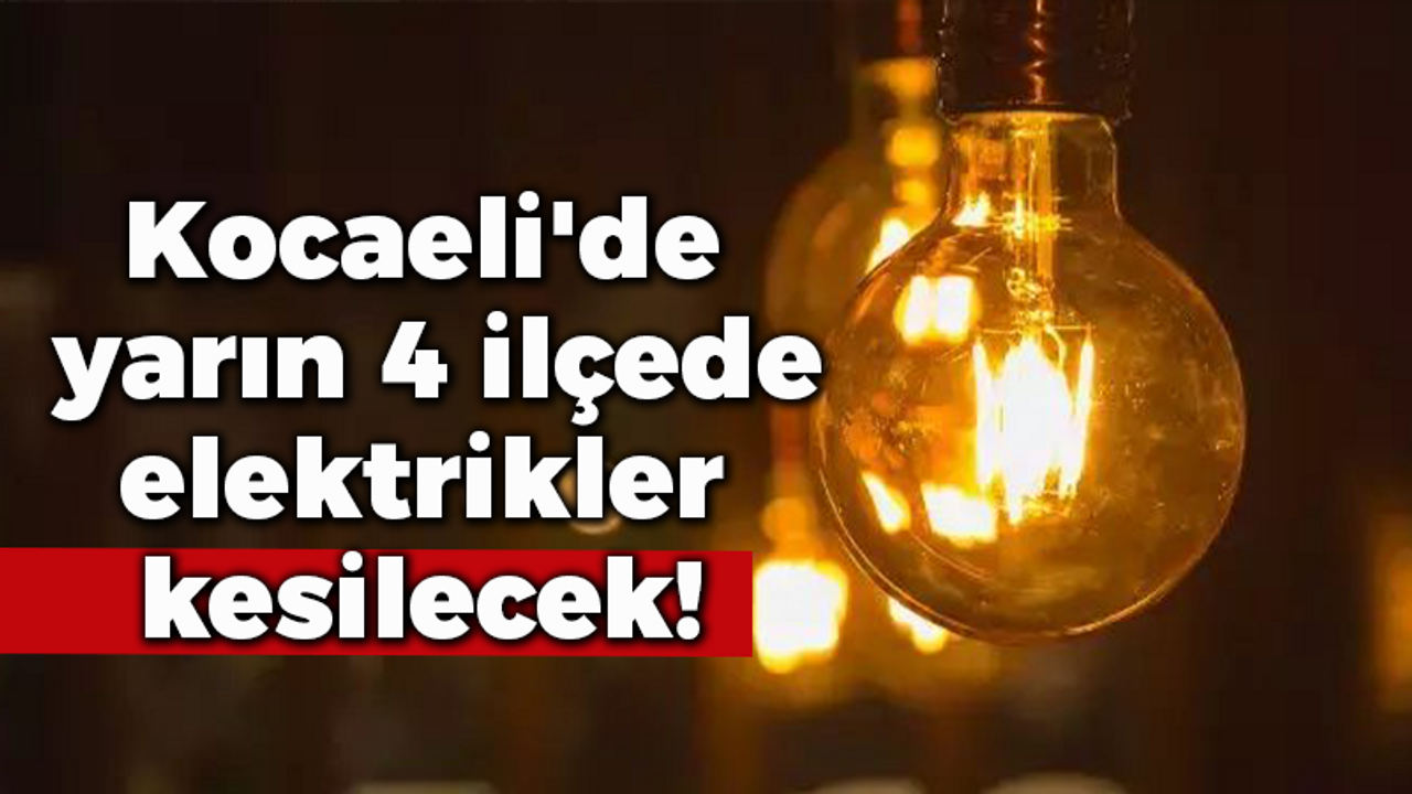 Kocaeli'de yarın 4 ilçede elektrikler kesilecek!