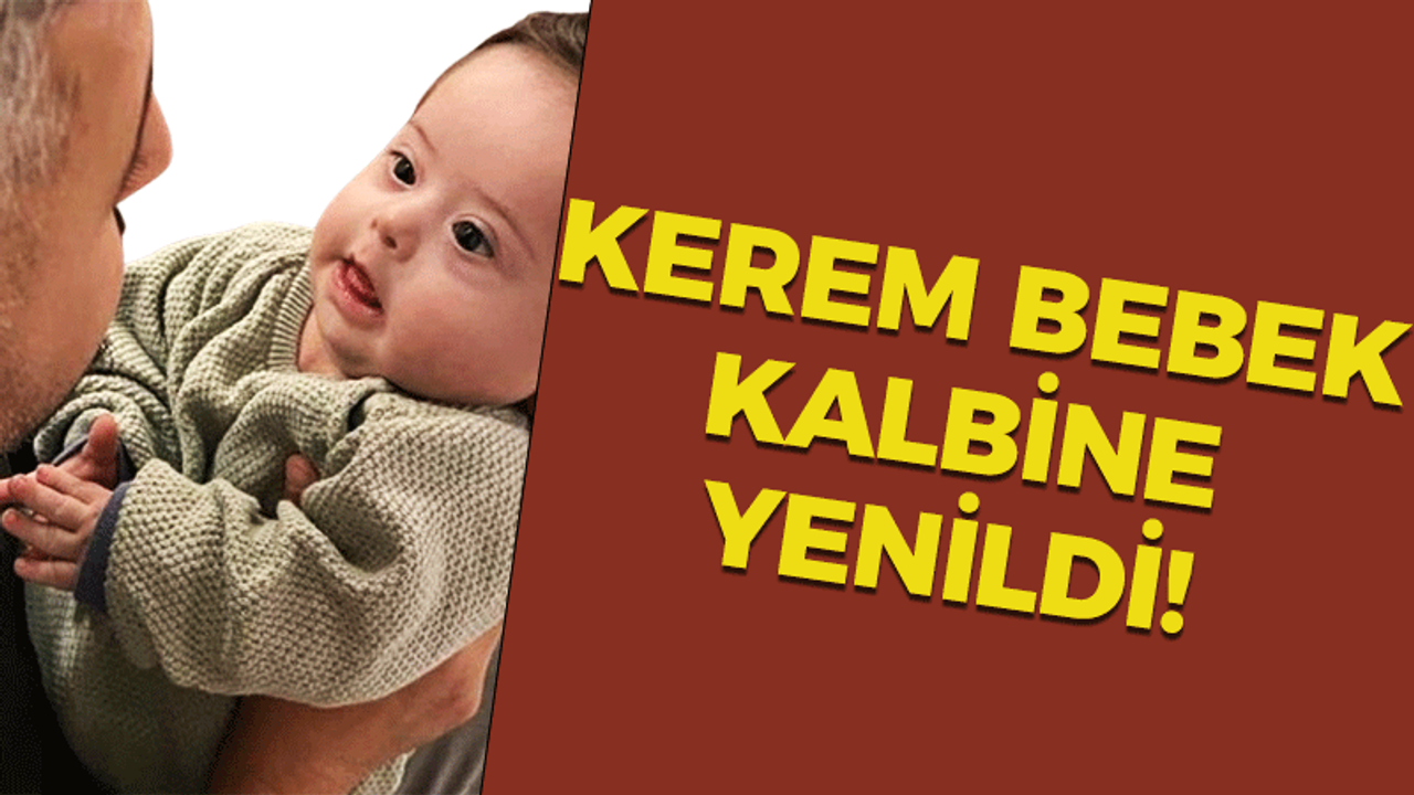 Kerem bebek kalbine yenildi!