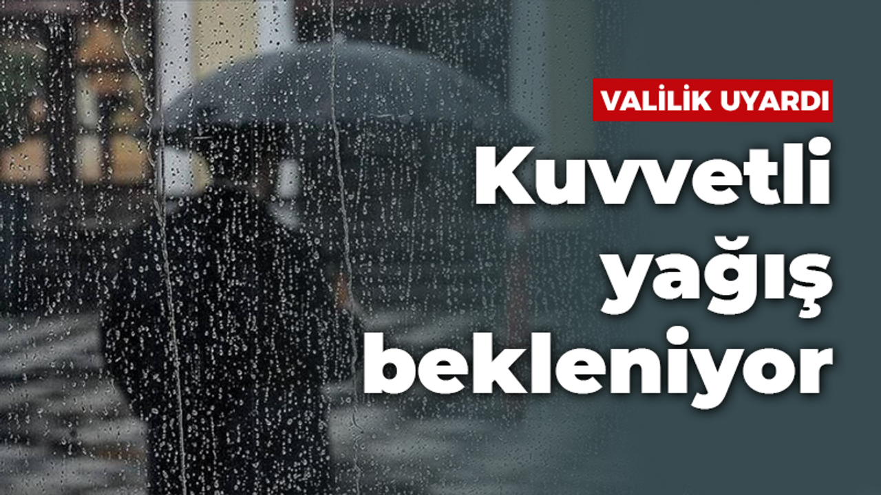 Valilik uyardı: Kuvvetli yağış bekleniyor