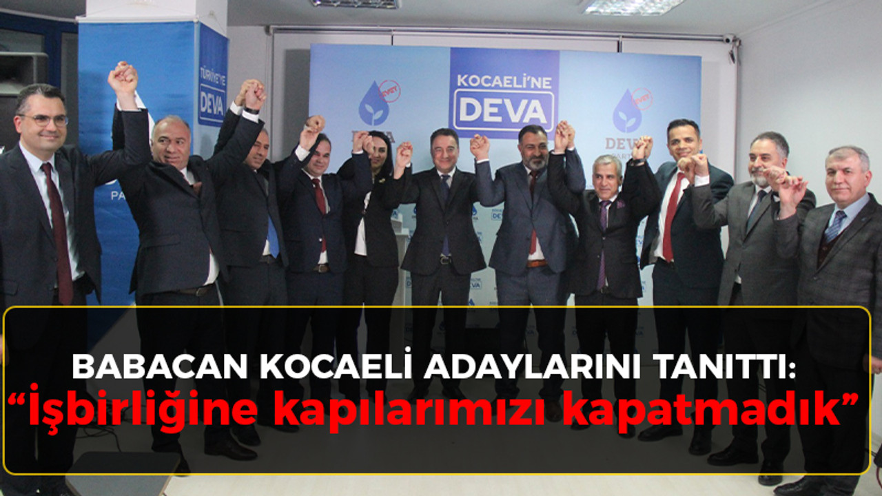 Babacan Kocaeli adaylarını tanıttı! “İşbirliğine kapılarımızı kapatmadık”