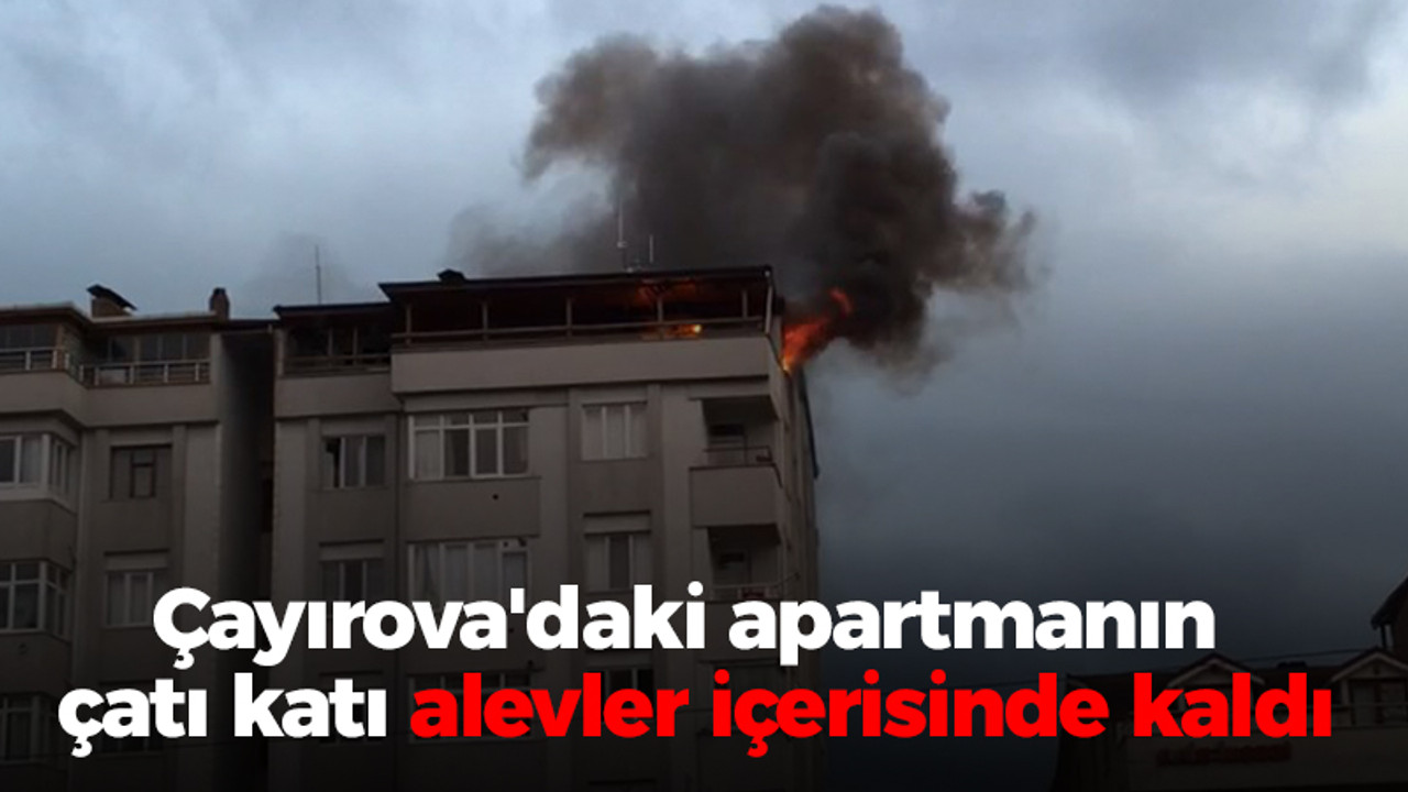 Çayırova'daki apartmanın çatı katı alevler içerisinde kaldı