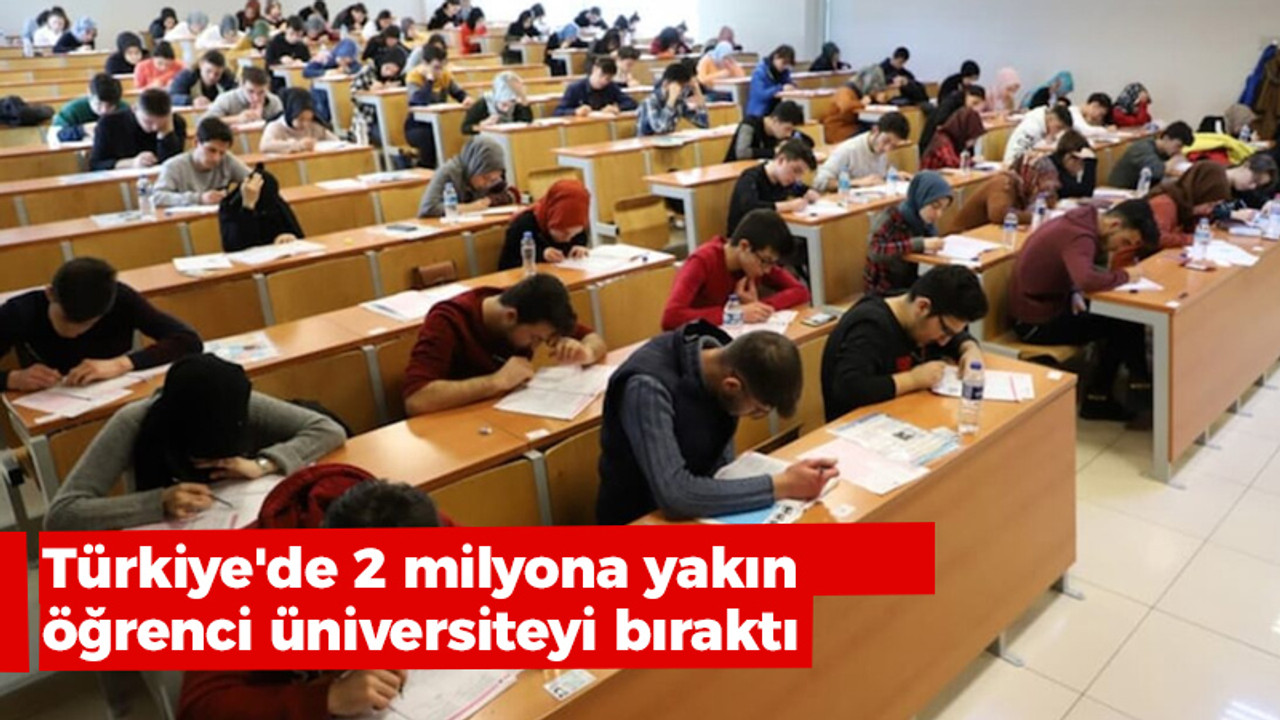 Türkiye'de 2 milyona yakın öğrenci üniversiteyi bıraktı