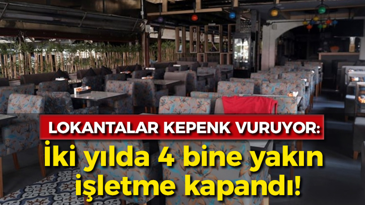 Lokantalar kepenk vuruyor: İki yılda 4 bine yakın işletme kapandı!