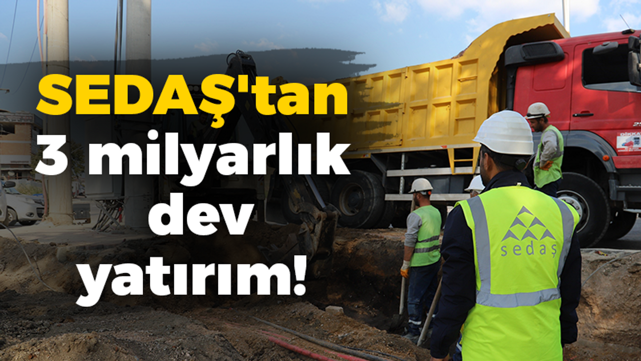 SEDAŞ'tan 3 milyarlık dev yatırım!