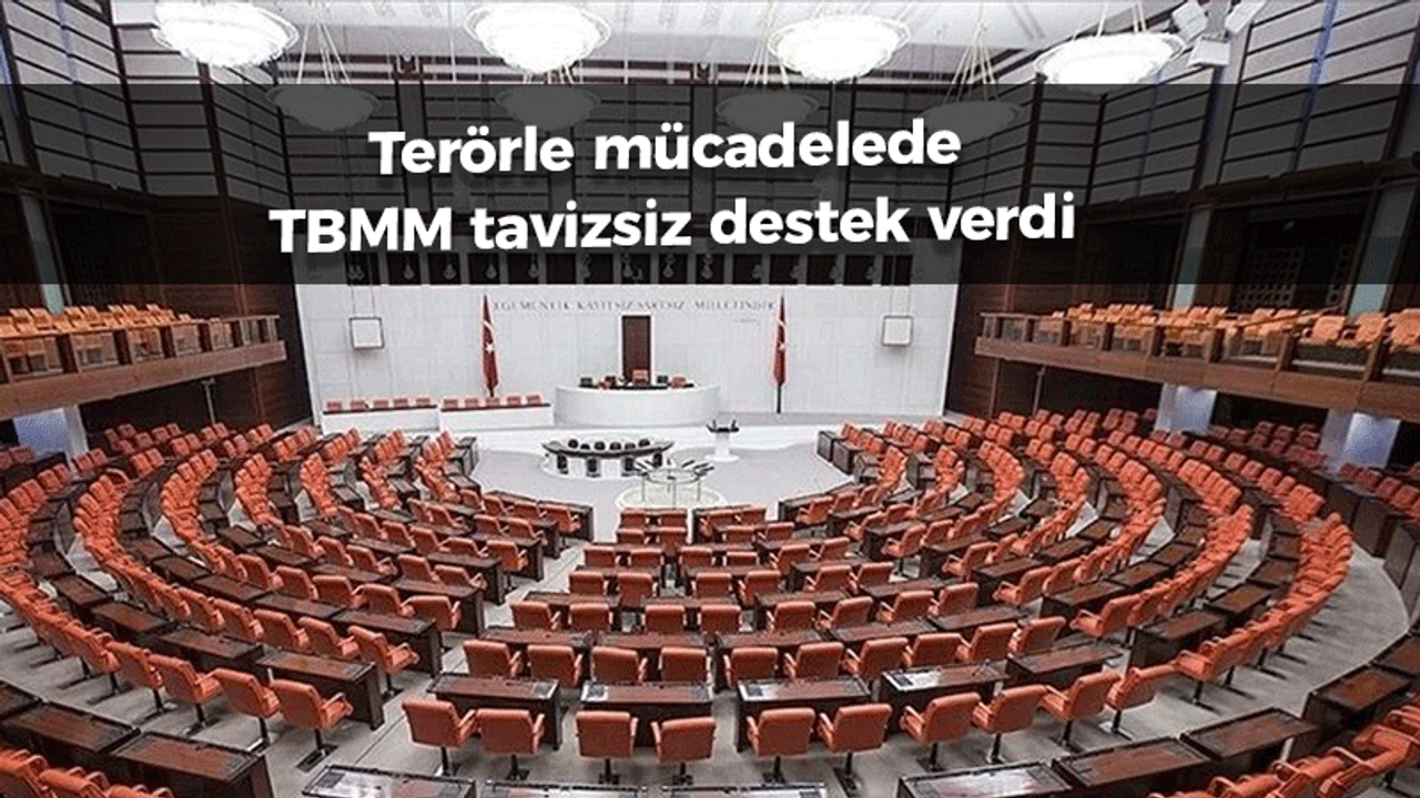 Terörle mücadelede TBMM tavizsiz destek verdi