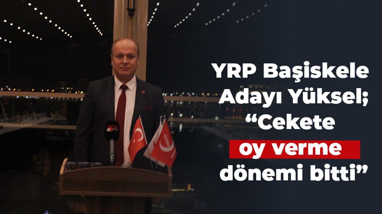 YRP Başiskele Adayı Yüksel; “Cekete oy verme dönemi bitti”