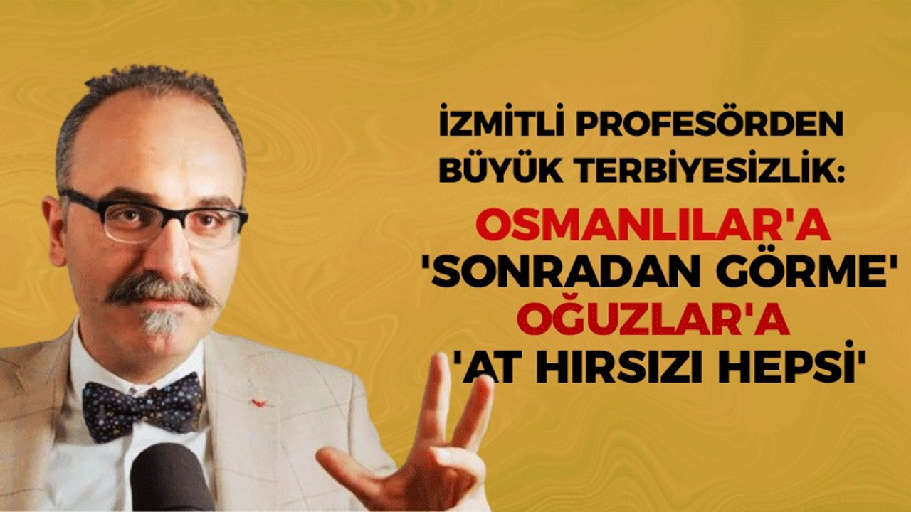 İzmitli Emrah Sefa Gürkan’dan büyük terbiyesizlik: Osmanlılar’a “Sonradan görme” Oğuzlara “At hırsızı” dedi