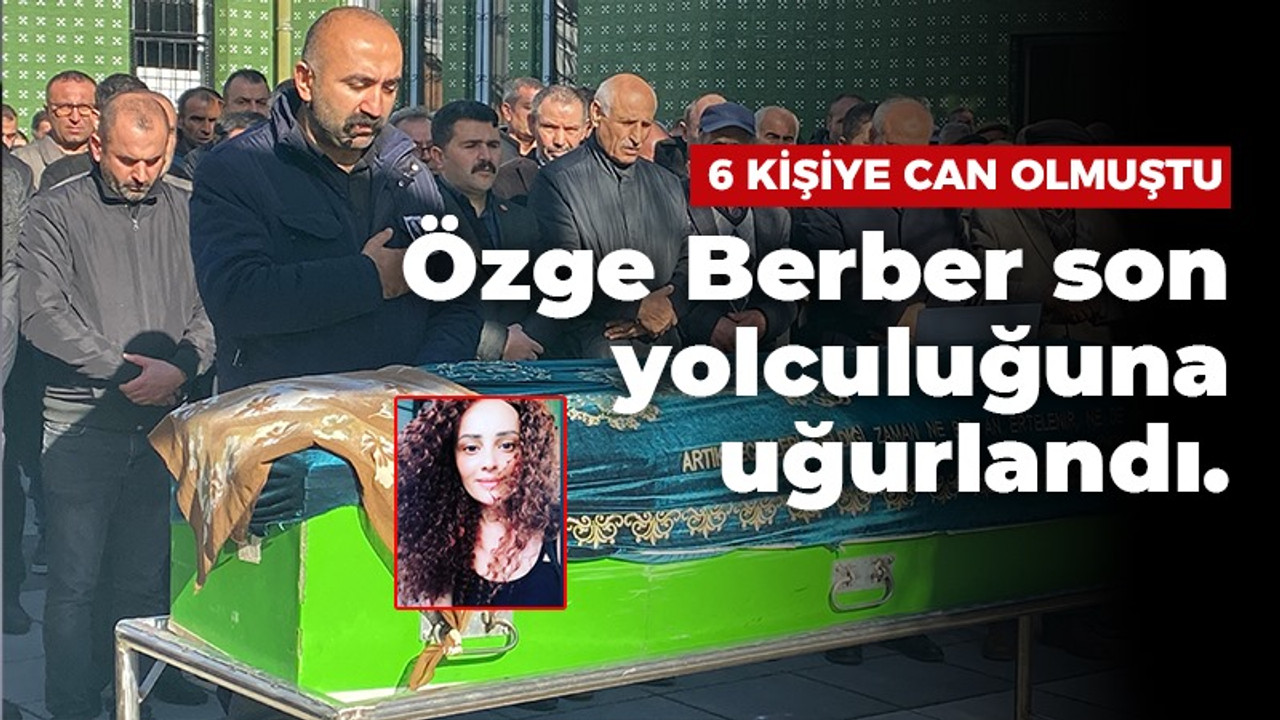 Özge Berber son yolculuğuna uğurlandı