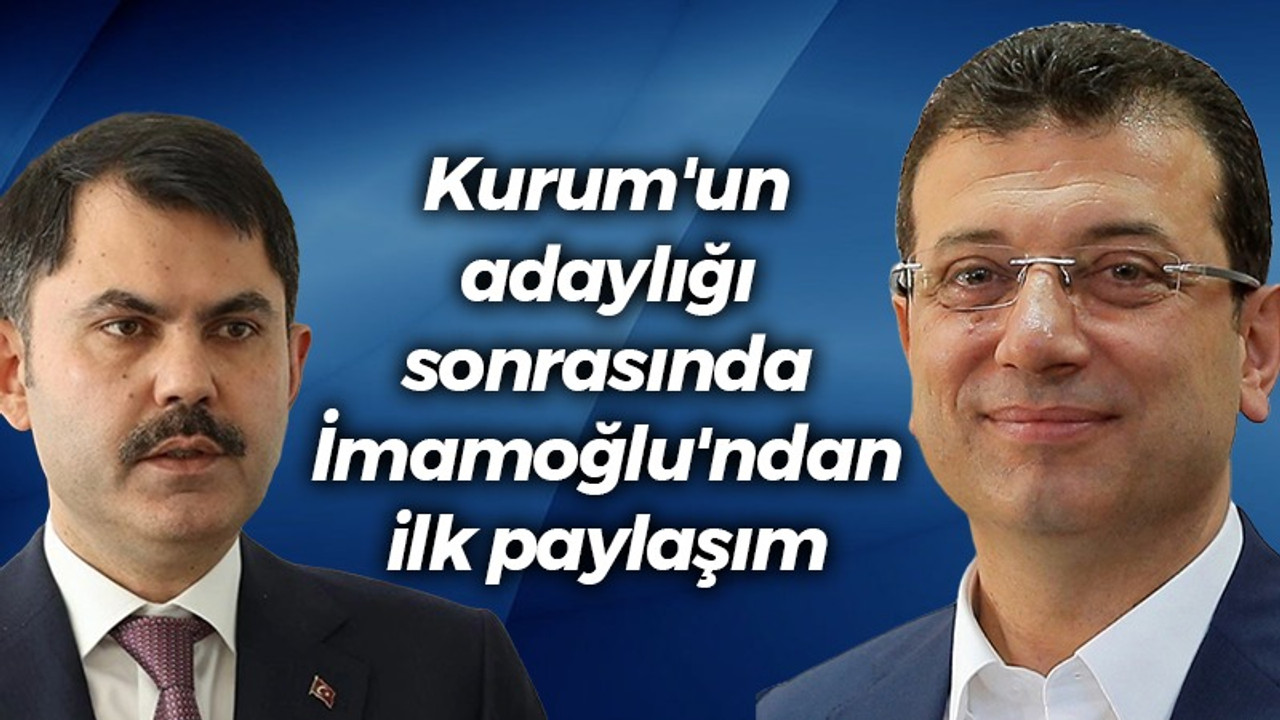 Kurum'un adaylığı sonrasında İmamoğlu'ndan ilk paylaşım