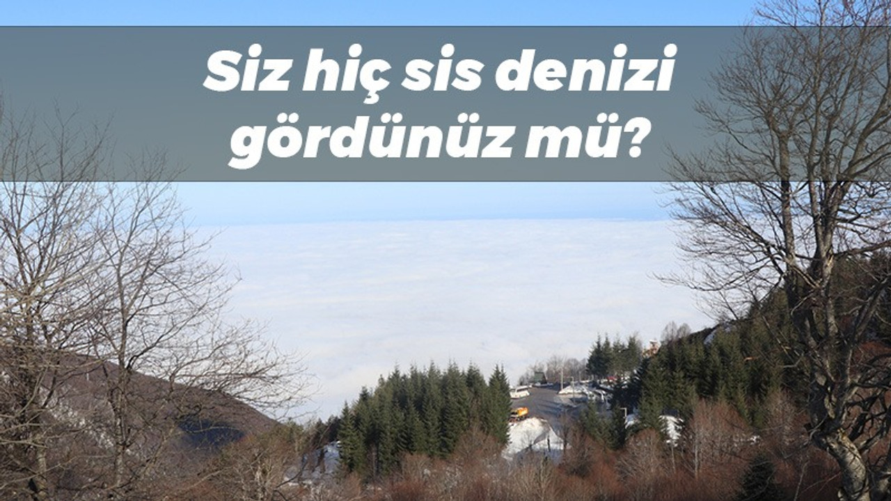 Siz hiç sis denizi gördünüz mü?