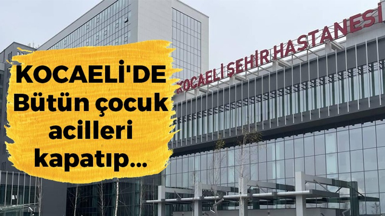 Kocaeli’de bütün çocuk acilleri kapatıp… Bir doktor var!