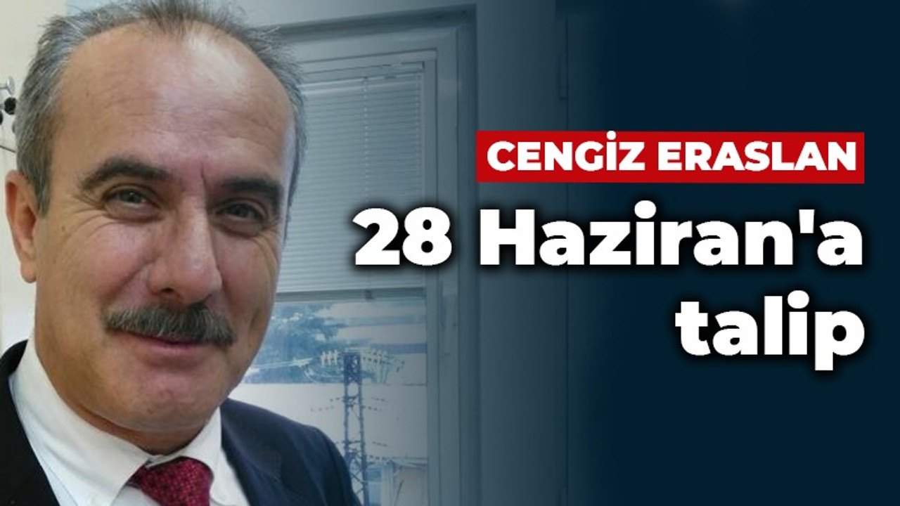 Cengiz Eraslan 28 Haziran'a talip