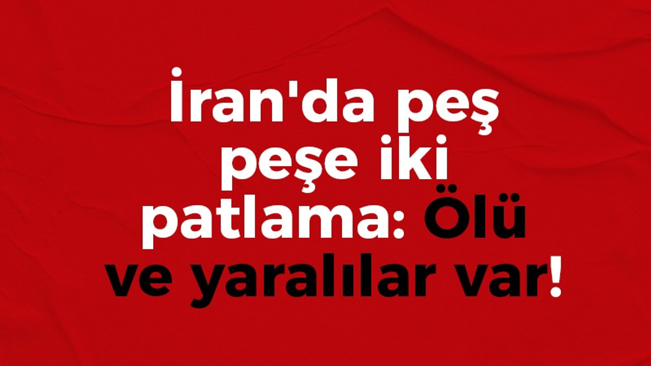 İran'da peş peşe patlama: Ölü ve yaralılar var!