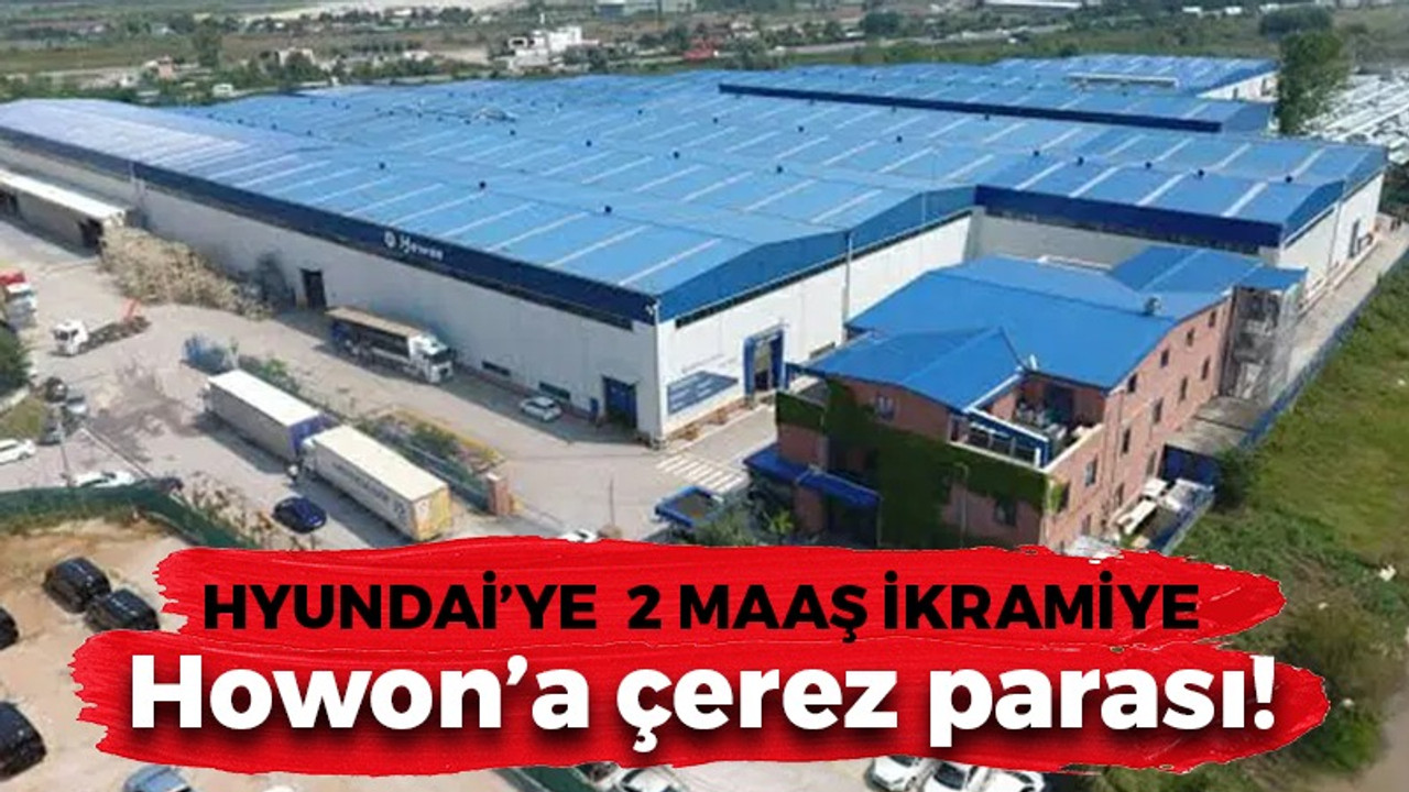 Hyundai’ye 2 maaş ikramiye, Howon’a çerez parası!