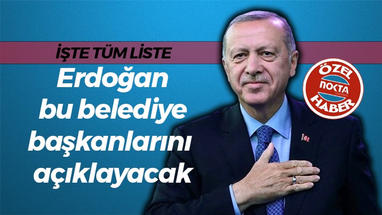 İşte AK Parti’nin bugün açıklanacak Büyükşehir Belediye Başkan adayları! Cumhurbaşkanı Erdoğan Haliç’te bu listeyi açıklayacak