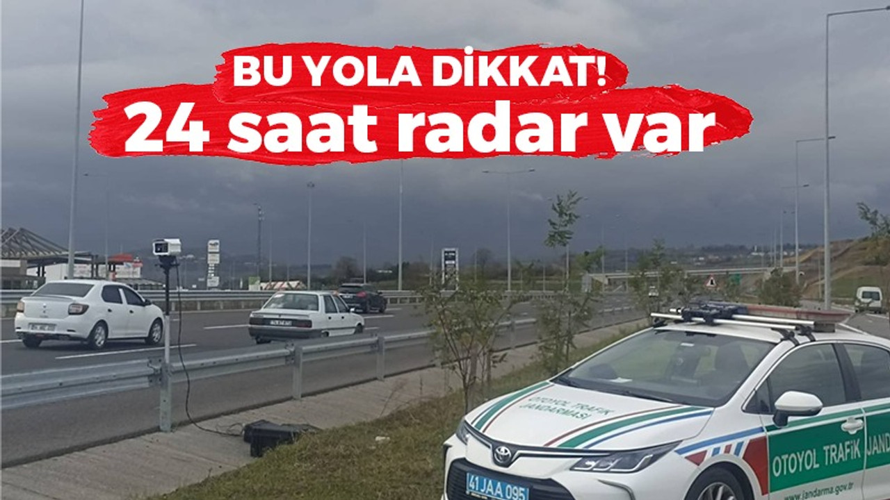 Bu yola dikkat! 24 saat radar var