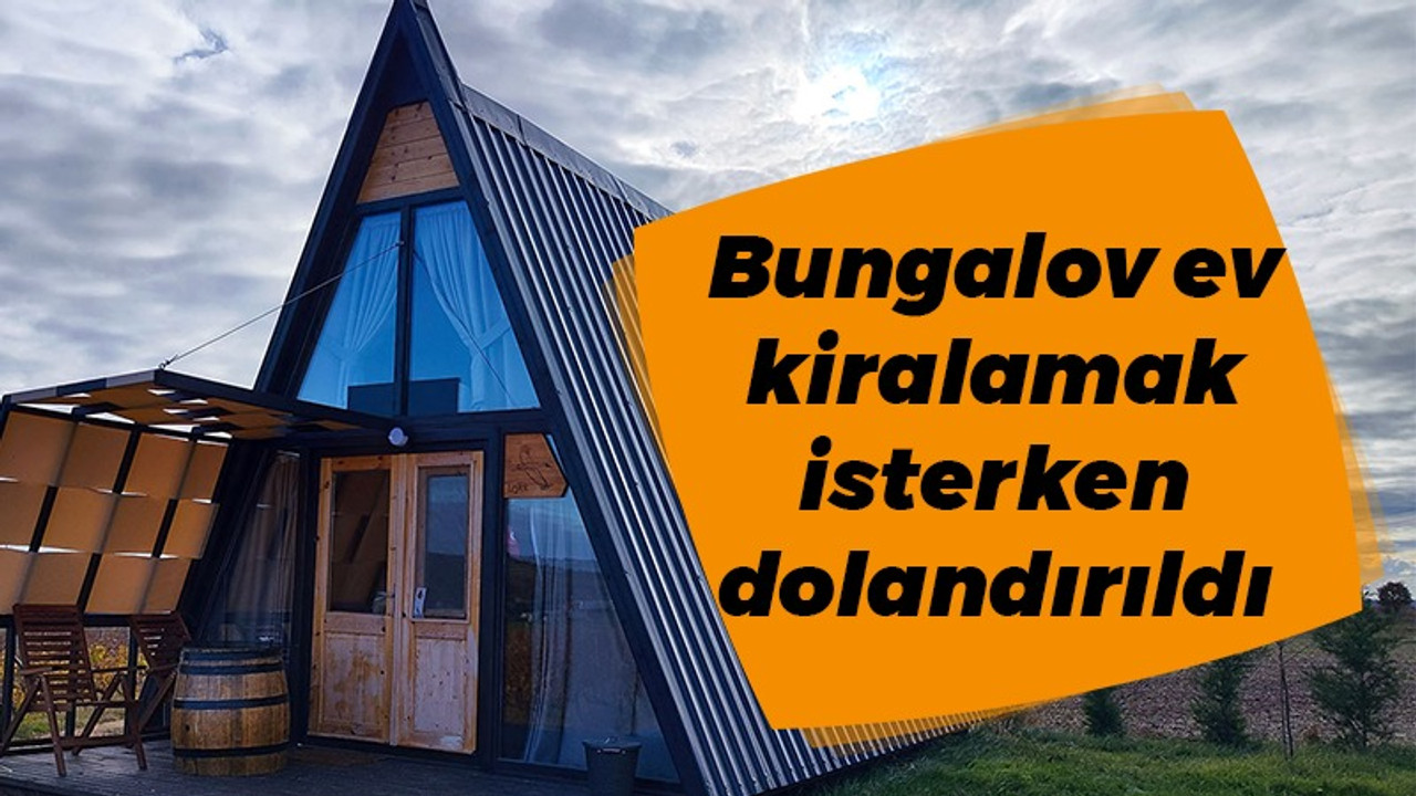 Bungalov ev kiralamak isterken dolandırıldı