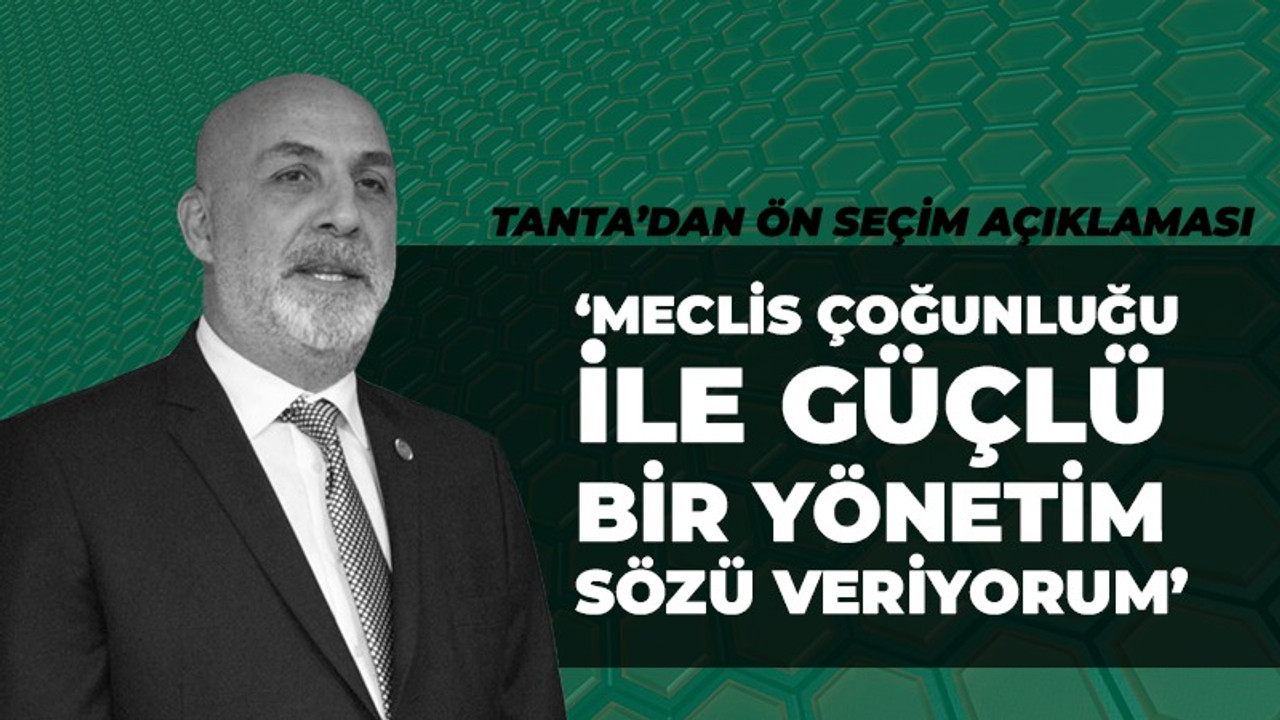 Hakan Tanta: Meclis çoğunluğu ile güçlü bir yönetim sözü veriyorum