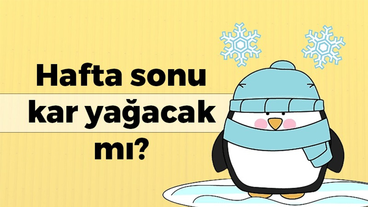 Hafta sonu kar yağacak mı?