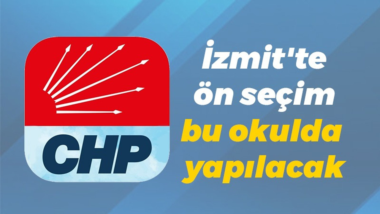 CHP İzmit'te ön seçim bu okulda yapılacak