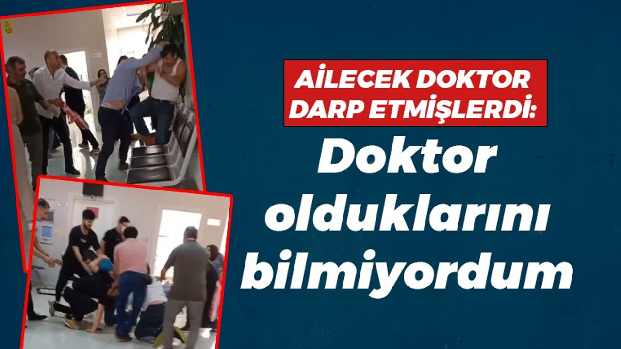 Ailecek doktor darp etmişlerdi: Doktor olduklarını bilmiyordum