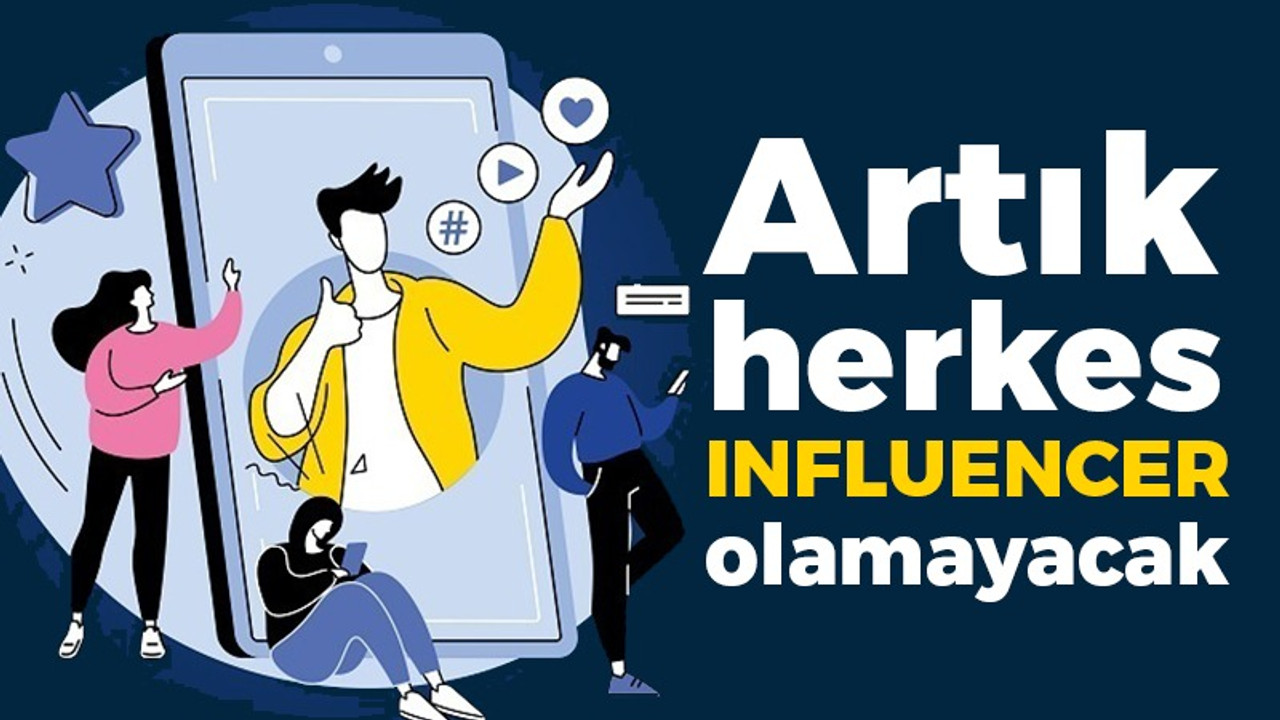 Artık herkes Influencer olamayacak!