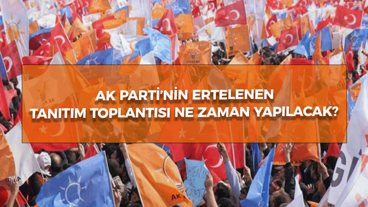 AK Parti'nin tanıtım toplantısı ne zaman yapılacak?